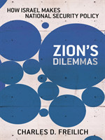 Zion's Dilemmas How Israel Makes National Security Policy