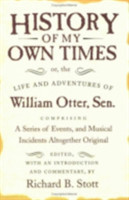History of My Own Times; or, the Life and Adventures of William Otter, Sen., Comprising a Series of Events, and Musical Incidents Altogether Original