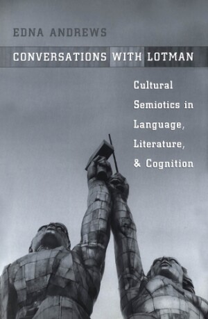 Conversations with Lotman The Implications of Cultural Semiotics in Language, Literature, and Cognition