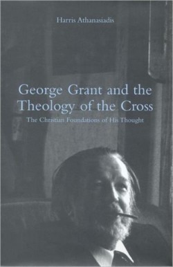 George Grant and the Theology of the Cross