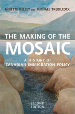 The Making of the Mosaic A History of Canadian Immigration Policy