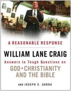 A Reasonable Response Answers to Tough Questions on God, Christianity, and the Bible