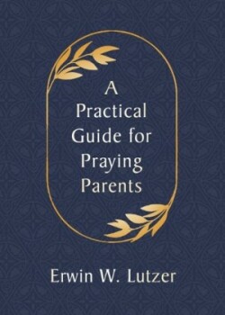 Practical Guide for Praying Parents, A