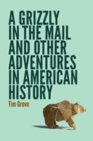 Grizzly in the Mail and Other Adventures in American History
