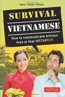 Survival Vietnamese How to Communicate without Fuss or Fear - Instantly! (Vietnamese Phrasebook & Dictionary)