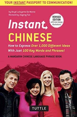 Instant Chinese How to Express Over 1,000 Different Ideas with Just 100 Key Words and Phrases! (A Mandarin Chinese Phrasebook & Dictionary)