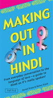 Making Out in Hindi From Everyday Conversation to the Language of Love -  A Guide to Hindi as It's Really Spoken!