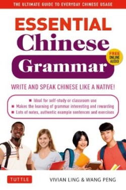 Essential Chinese Grammar Write and Speak Chinese Like a Native! The Ultimate Guide to Everyday Chinese Usage