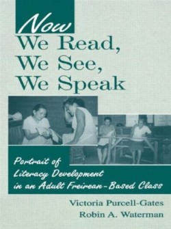 Now We Read, We See, We Speak Portrait of Literacy Development in an Adult Freirean-Based Class