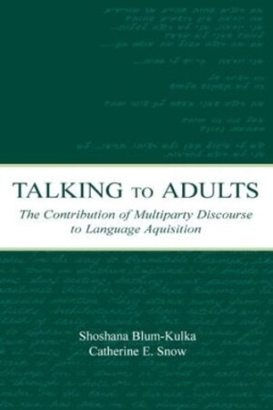 Talking to Adults The Contribution of Multiparty Discourse to Language Acquisition