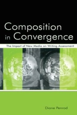 Composition in Convergence The Impact of New Media on Writing Assessment