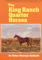 The King Ranch Quarter Horses And Something of the Ranch and the Men That Bred Them