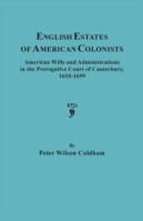 English Estates of American Colonists. American Wills and Administrations in the Prerogative Court of Canterbury, 1610-1699