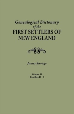 Genealogical Dictionary of the First Settlers of New England, Showing Three Generations of Those Who Came Before May, 1692. in Four Volumes. Volume II