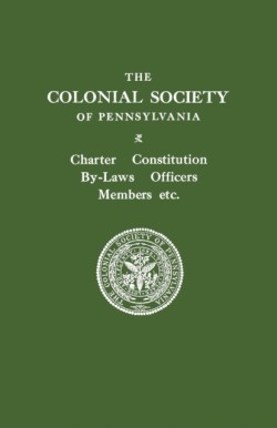 Colonial Society of Pennsylvania. Charter, Constitution, By-laws, Officers, Members, Etc.