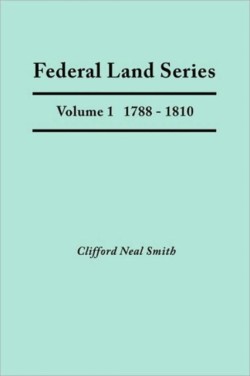 Federal Land Series. A Calendar of Archival Materials on the Land Patents Issued by the United States Government, with Subject, Tract, and Name Indexes. Volume 1