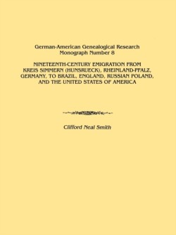 Nineteenth-Century Emigration from Kreis Simmern (Hunsrueck), Rheinland-Pfalz, Germany, to Brazil, England, Russian Poland, and the United States of America. German-American Genealogical Research Monograph Number 8