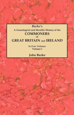 Genealogical and Heraldic History of the Commoners of Great Britain and Ireland. In Four Volumes. Volume I