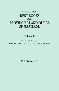 Abstracts of the Debt Books of the Provincial Land Office of Maryland. Volume II, St. Mary's County. Liber 40