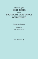 Abstracts of the Debt Books of the Provincial Land Office of Maryland. Frederick County, Volume VI