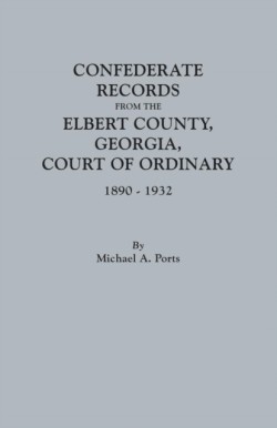 Confederate Records from the Elbert County, Georgia, Court of Ordinary, 1890-1932