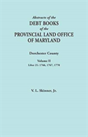 Abstracts of the Debt Books of the Provincial Land Office of Maryland. Dorchester County, Volume II. Liber 21