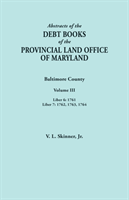 Abstracts of the Debt Books of the Provincial Land Office of Maryland. Baltimore County, Volume III