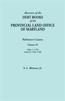 Abstracts of the Debt Books of the Provincial Land Office of Maryland. Baltimore County, Volume IV