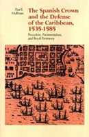 Spanish Crown and the Defense of the Caribbean, 1535-1585