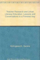 Teacher Research and Urban Literacy Education Lessons and Conversations in a Feminist Key