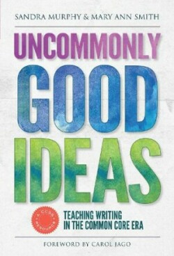 Uncommonly Good Ideas—Teaching Writing in the Common Core Era Teaching Writing in the Common Core Era