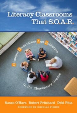 Literacy Classrooms That S.O.a.R. Strategic Observation and Reflection in the Elementary Grades