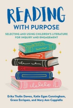 Reading With Purpose Selecting and Using Children’s Literature for Inquiry and Engagement