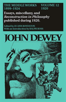 Collected Works of John Dewey v. 12; 1920, Essays, Miscellany, and Reconstruction in Philosophy Published During 1920