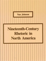 Nineteenth-Century Rhetoric in North America Nan Johnson