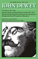 Collected Works of John Dewey v. 4; 1907-1909, Journal Articles and Book Reviews in the 1907-1909 Period, and the Pragmatic Movement of Contemporary Thought and Moral Principles in Education