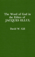 Word of God in the Ethics of Jacques Ellul (Atla Monograph Series)