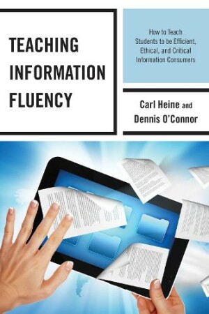 Teaching Information Fluency How to Teach Students to Be Efficient, Ethical, and Critical Informatio