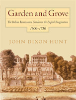 Garden and Grove The Italian Renaissance Garden in the English Imagination, 1600-1750