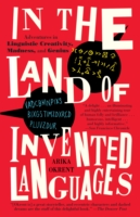 In the Land of Invented Languages Adventures in Linguistic Creativity, Madness, and Genius