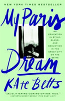 Betts, Kate - My Paris Dream An Education in Style, Slang, and Seduction in the Great City on the Se