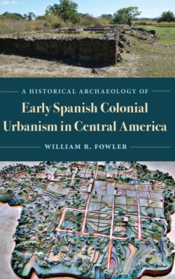 Historical Archaeology of Early Spanish Colonial Urbanism in Central America