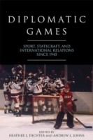 Diplomatic Games Sport, Statecraft, and International Relations since 1945