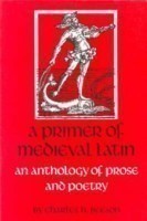 A Primer of Medieval Latin An Anthology of Prose and Poetry