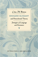 Edouard Glissant and Postcolonial Theory Strategies of Language and Resistance