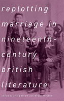 Replotting Marriage in Nineteenth-Century British Literature