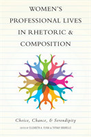 Women's Professional Lives in Rhetoric and Composition Choice, Chance, and Serendipity