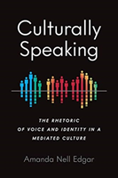 Culturally Speaking The Rhetoric of Voice and Identity in a Mediated Culture