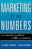 Marketing by the Numbers: How to Measure and Improve the ROI of Any Campaign