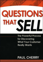 Questions That Sell: The Powerful Process for Discovering What Your Customer Really Wants